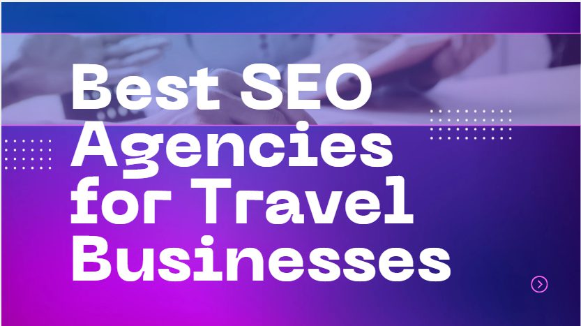 10 Best SEO Agencies for Travel Businesses